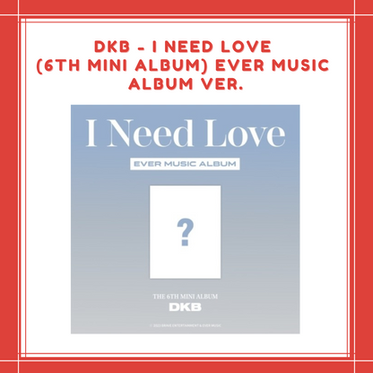 [PREORDER] DKB - I NEED LOVE (6TH MINI ALBUM) EVER MUSIC ALBUM VER.