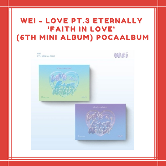 [PREORDER] WEI - LOVE PT.3 ETERNALLY 'FAITH IN LOVE' (6TH MINI ALBUM) POCAAALBUM