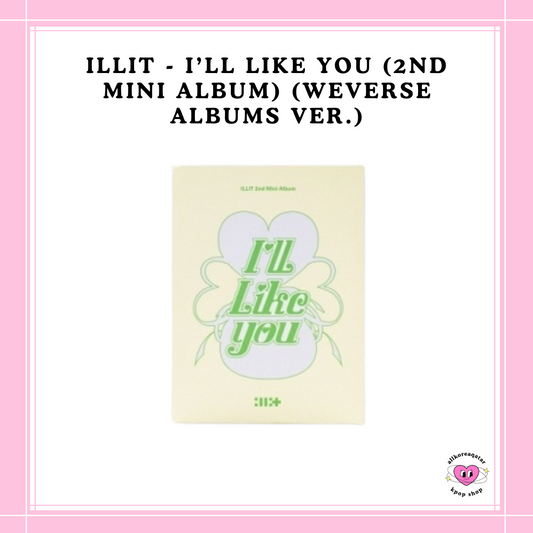 [PREORDER] ILLIT - I’LL LIKE YOU (2ND MINI ALBUM) (WEVERSE ALBUMS VER.)