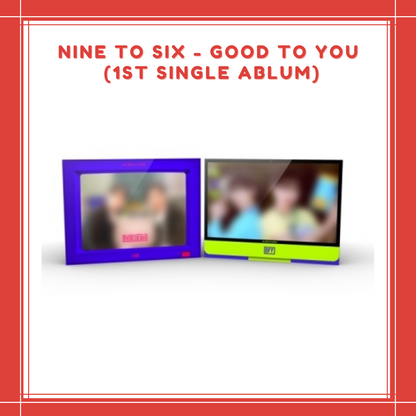 [PREORDER] NINE TO SIX - GOOD TO YOU (1ST SINGLE ALBUM)