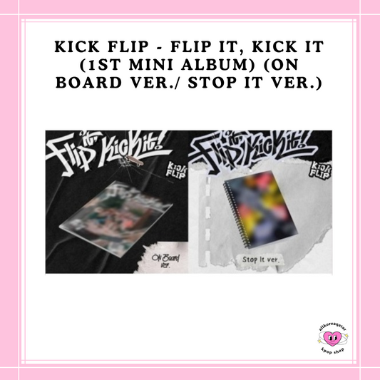 [PREORDER] KICK FLIP - FLIP IT, KICK IT (1ST MINI ALBUM) (ON BOARD VER./ STOP IT VER.)