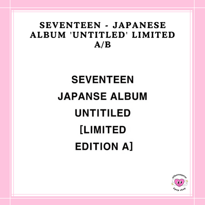 [PREORDER] SEVENTEEN - JAPANESE ALBUM 'UNTITLED' LIMITED VERSION A/B