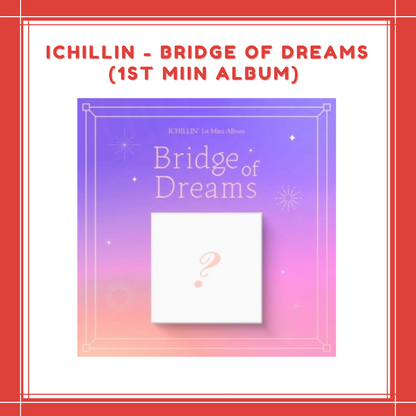 [PREORDER] ICHILLIN - BRIDGE OF DREAMS (1ST MIIN ALBUM)